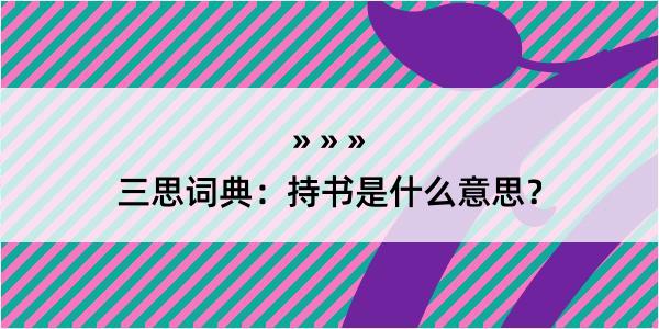 三思词典：持书是什么意思？