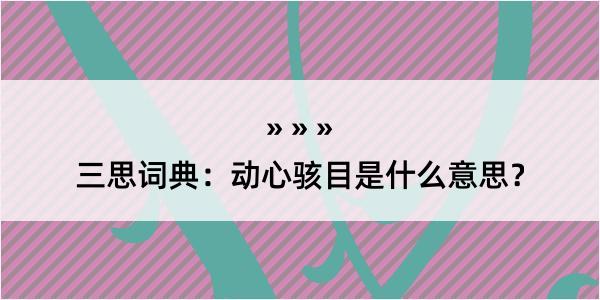 三思词典：动心骇目是什么意思？