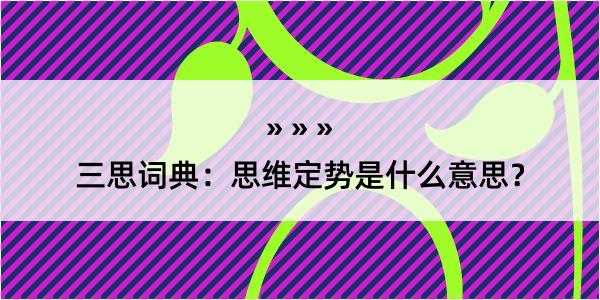 三思词典：思维定势是什么意思？