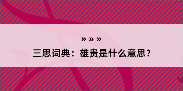 三思词典：雄贵是什么意思？