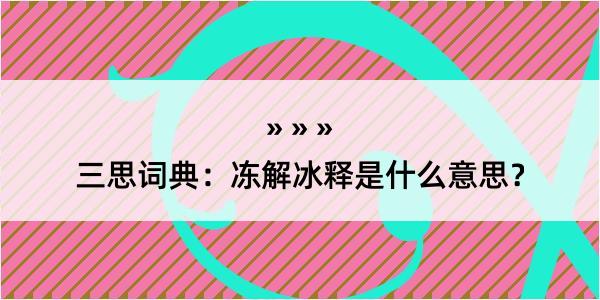 三思词典：冻解冰释是什么意思？