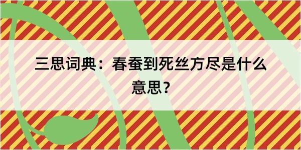 三思词典：春蚕到死丝方尽是什么意思？