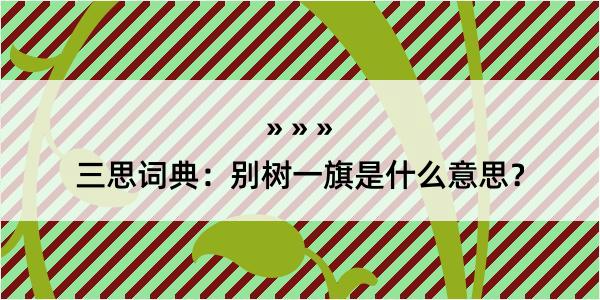 三思词典：别树一旗是什么意思？