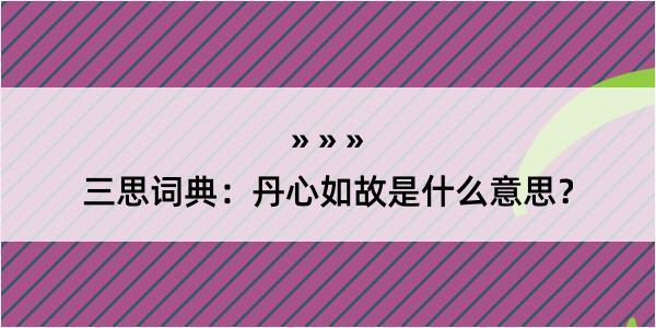 三思词典：丹心如故是什么意思？