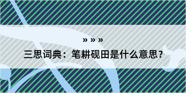 三思词典：笔耕砚田是什么意思？