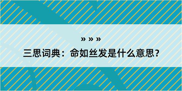 三思词典：命如丝发是什么意思？