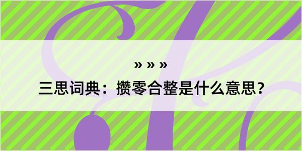 三思词典：攒零合整是什么意思？