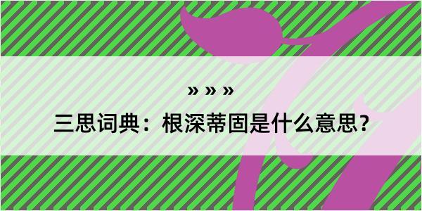 三思词典：根深蒂固是什么意思？