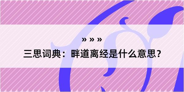 三思词典：畔道离经是什么意思？