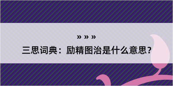 三思词典：励精图治是什么意思？