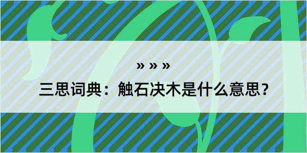 三思词典：触石决木是什么意思？