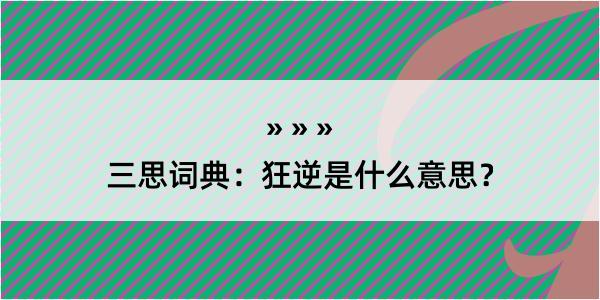 三思词典：狂逆是什么意思？