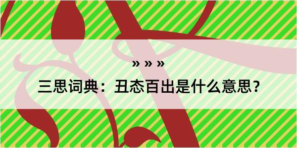 三思词典：丑态百出是什么意思？