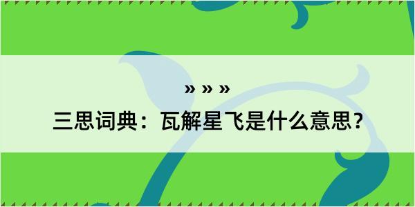 三思词典：瓦解星飞是什么意思？