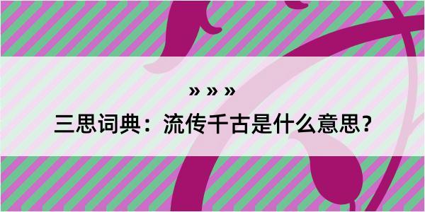 三思词典：流传千古是什么意思？