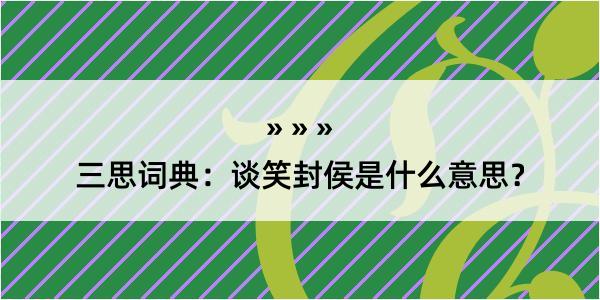 三思词典：谈笑封侯是什么意思？