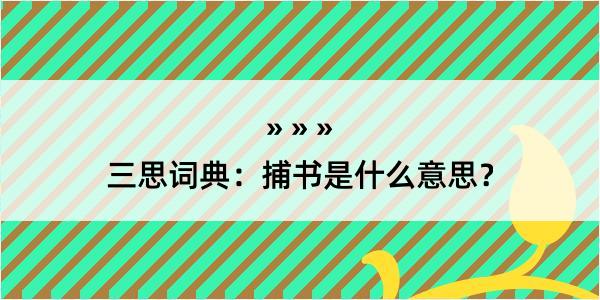 三思词典：捕书是什么意思？