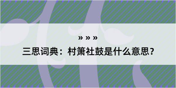 三思词典：村箫社鼓是什么意思？