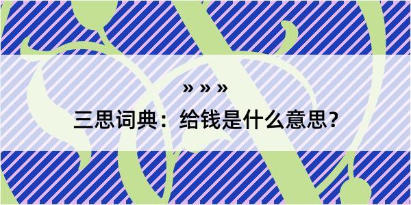 三思词典：给钱是什么意思？