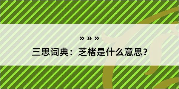 三思词典：芝楮是什么意思？