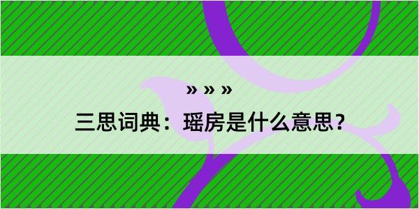 三思词典：瑶房是什么意思？