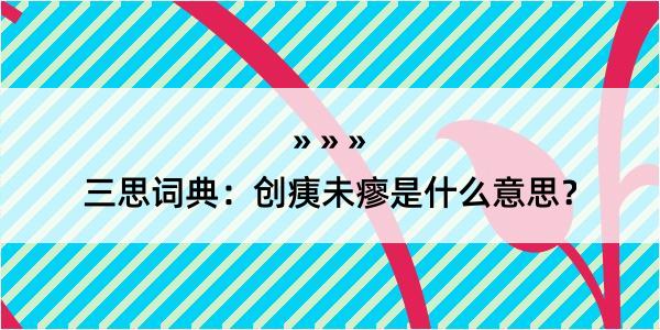 三思词典：创痍未瘳是什么意思？