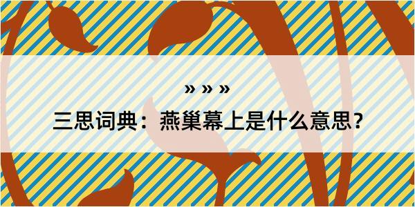 三思词典：燕巢幕上是什么意思？