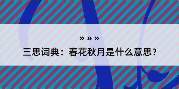 三思词典：春花秋月是什么意思？