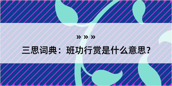 三思词典：班功行赏是什么意思？