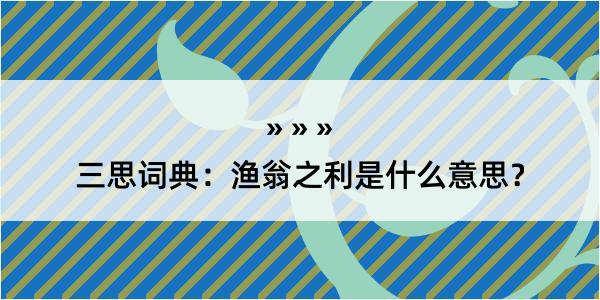 三思词典：渔翁之利是什么意思？