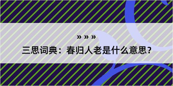 三思词典：春归人老是什么意思？