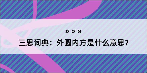 三思词典：外圆内方是什么意思？