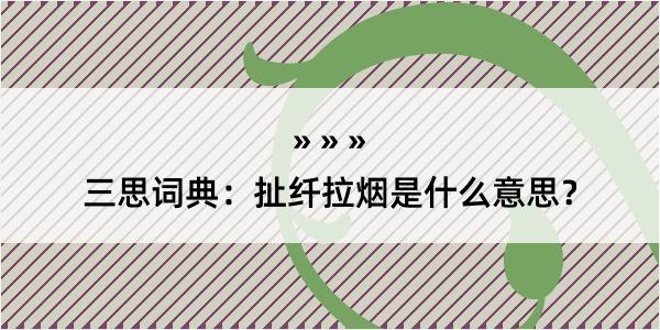 三思词典：扯纤拉烟是什么意思？