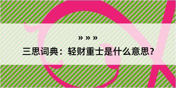 三思词典：轻财重士是什么意思？