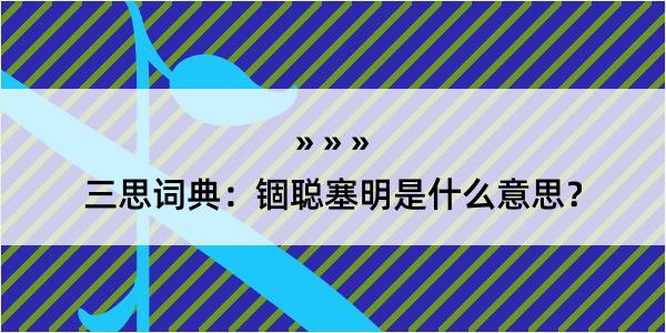 三思词典：锢聪塞明是什么意思？