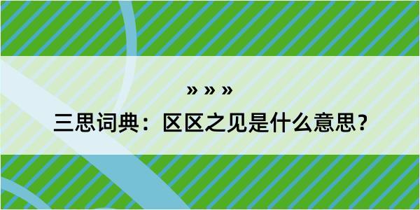 三思词典：区区之见是什么意思？