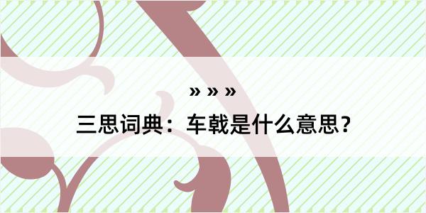 三思词典：车戟是什么意思？