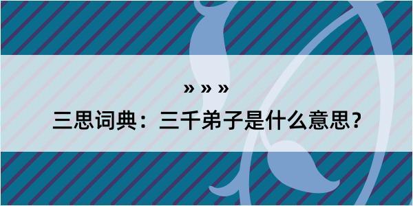 三思词典：三千弟子是什么意思？