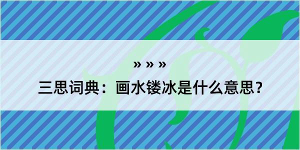 三思词典：画水镂冰是什么意思？