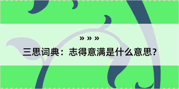 三思词典：志得意满是什么意思？