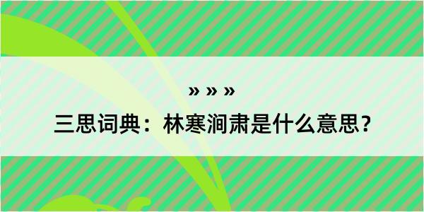 三思词典：林寒涧肃是什么意思？