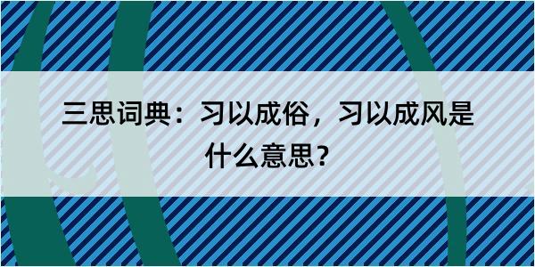 三思词典：习以成俗，习以成风是什么意思？