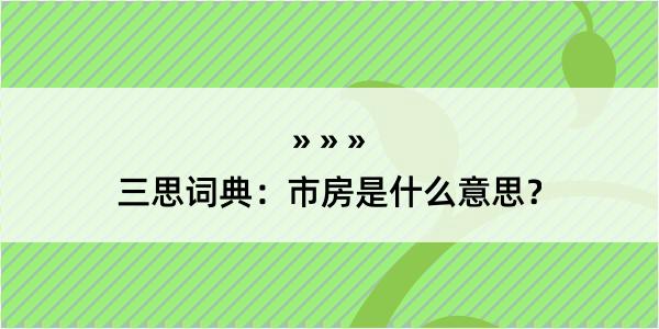 三思词典：市房是什么意思？