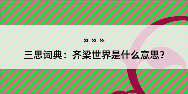 三思词典：齐梁世界是什么意思？