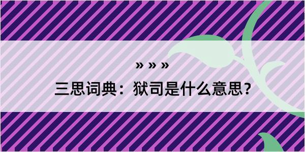 三思词典：狱司是什么意思？