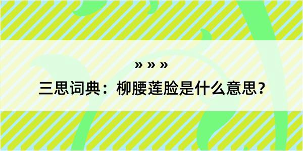 三思词典：柳腰莲脸是什么意思？