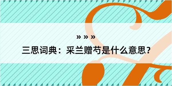 三思词典：采兰赠芍是什么意思？