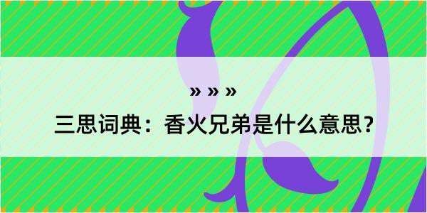 三思词典：香火兄弟是什么意思？