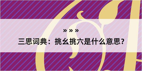 三思词典：挑幺挑六是什么意思？