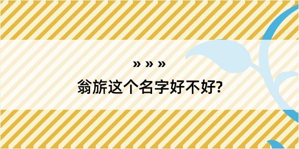 翁旂这个名字好不好?